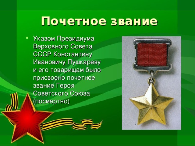 Указом Президиума Верховного Совета СССР Константину Ивановичу Пушкареву и его товарищам было присвоено почетное звание Героя Советского Союза (посмертно)