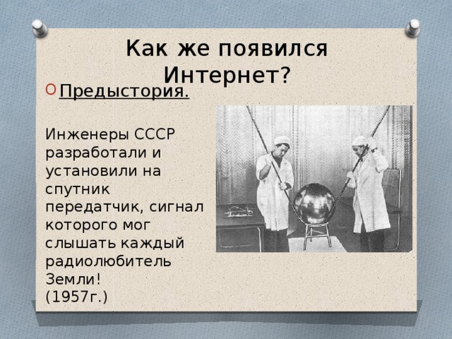 Как же появился Интернет? Предыстория. Инженеры СССР разработали и установили на спутник передатчик, сигнал которого мог слышать каждый радиолюбитель Земли!  (1957г.)