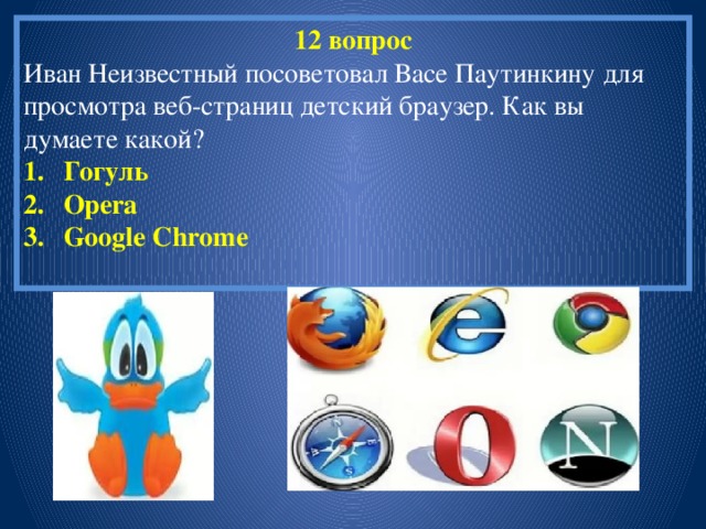 12 вопрос Иван Неизвестный посоветовал Васе Паутинкину для просмотра веб-страниц детский браузер. Как вы думаете какой?