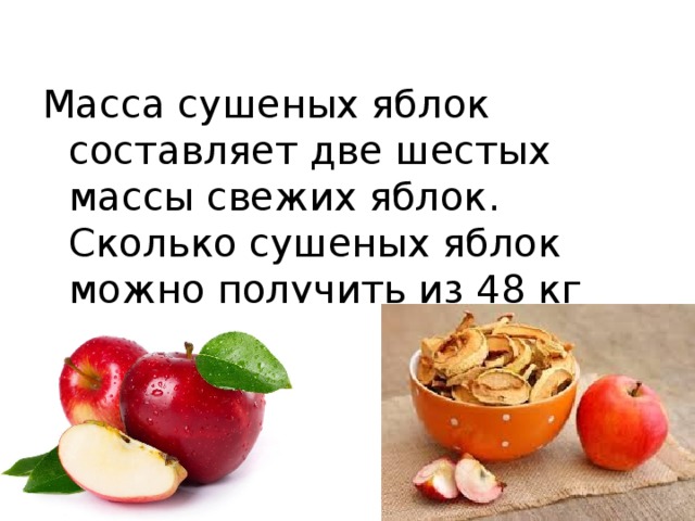 Масса сушеных яблок составляет две шестых массы свежих яблок. Сколько сушеных яблок можно получить из 48 кг свежих?