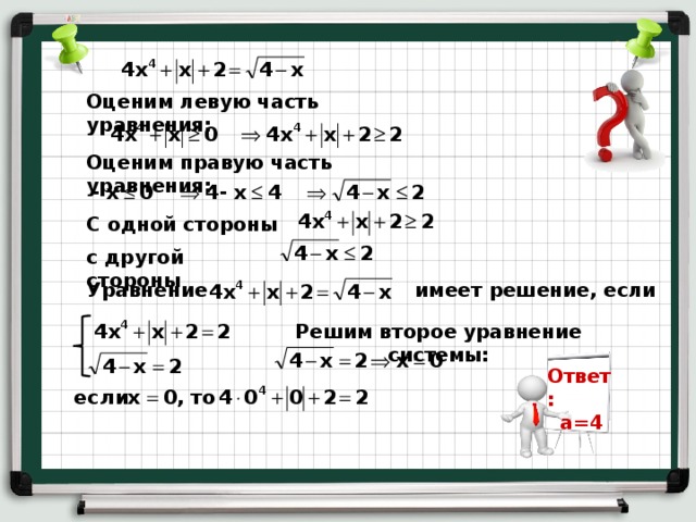 Оценим левую часть уравнения: Оценим правую часть уравнения: C одной стороны с другой стороны Уравнение имеет решение, если Решим второе уравнение системы: Ответ:  а=4 16
