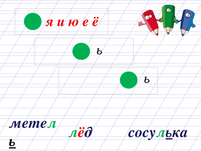 я и ю е ё     ь     ь сосу л ь ка л ё д мете л ь