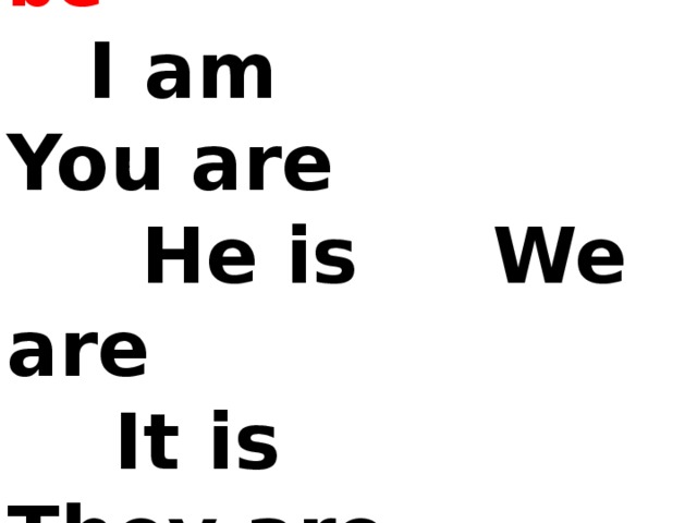 To be   I am You are  He is We are  It is They are  She is