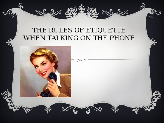 THE RULES OF ETIQUETTE WHEN TALKING ON THE PHONE