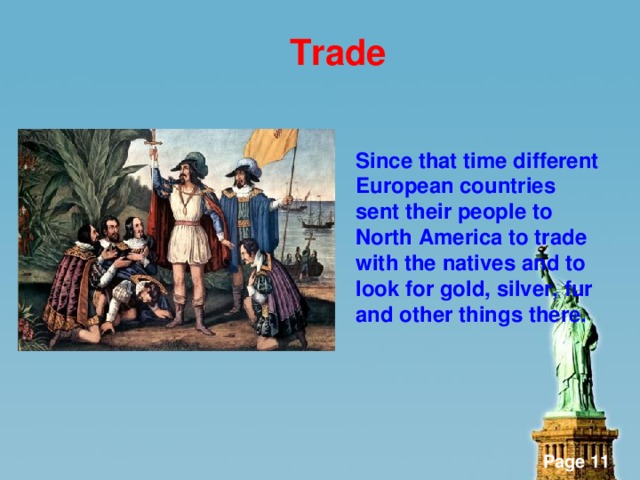 Trade    Since that time different European countries sent their people to North America to trade with the natives and to look for gold, silver, fur and other things there.