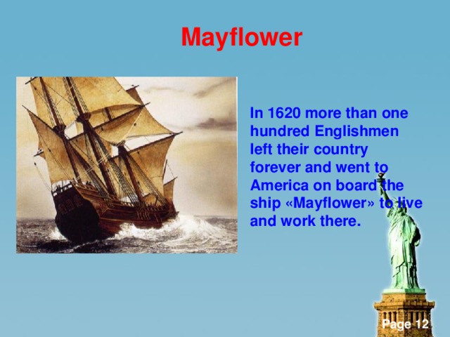 Mayflower   In 1620 more than one hundred Englishmen left their country forever and went to America on board the ship «Mayflower» to live and work there.
