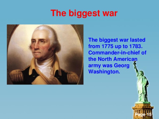The biggest war   The biggest war lasted from 1775 up to 1783. Commander-in-chief of the North American army was Georg Washington.