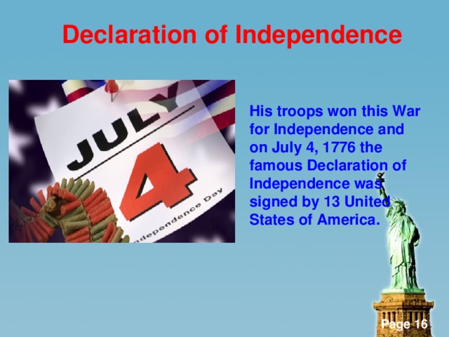 Declaration of Independence    His troops won this War for Independence and on July 4, 1776 the famous Declaration of Independence was signed by 13 United States of America.