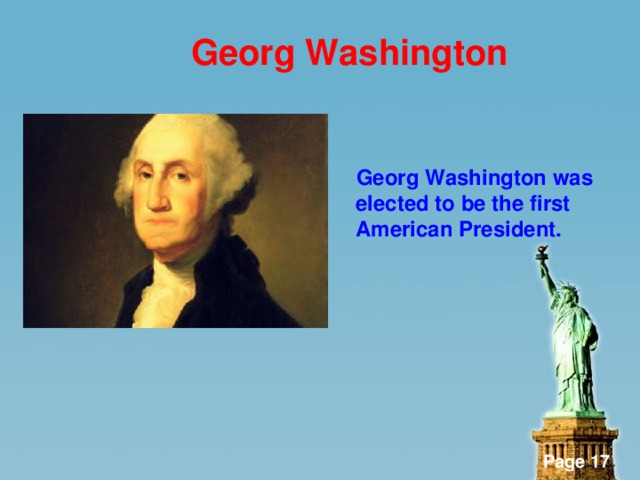 Georg Washington    Georg Washington was elected to be the first American President.