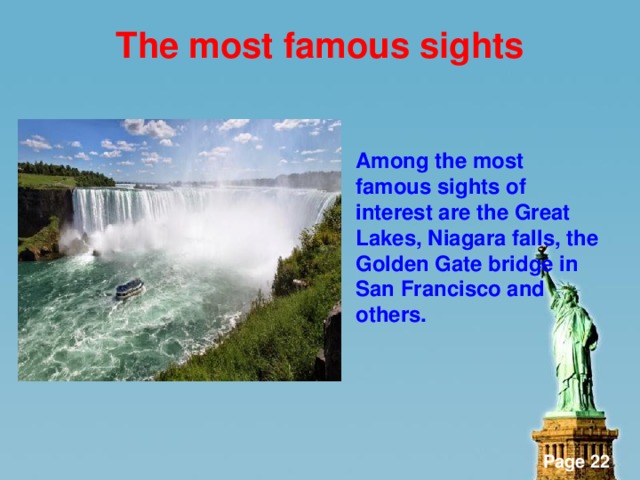 The most famous sights   Among the most famous sights of interest are the Great Lakes, Niagara falls, the Golden Gate bridge in San Francisco and others.