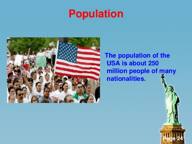 Population    The population of the USA is about 250 million people of many nationalities.