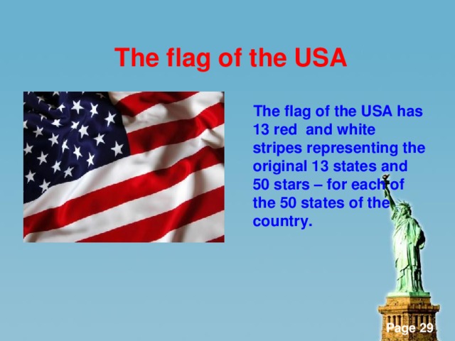 The flag of the USA   The flag of the USA has 13 red and white stripes representing the original 13 states and 50 stars – for each of the 50 states of the country.