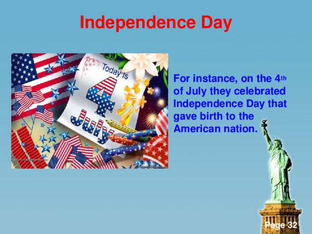 Independence Day   For instance, on the 4 th of July they celebrated Independence Day that gave birth to the American nation.