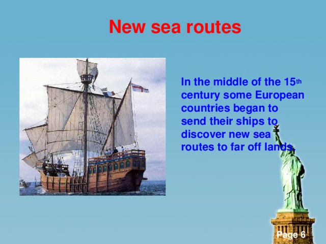 New sea routes   In the middle of the 15 th century some European countries began to send their ships to discover new sea routes to far off lands.