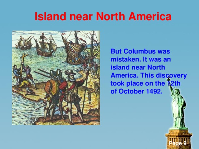 Island near North America    But Columbus was mistaken. It was an island near North America. This discovery took place on the 12th of October 1492.