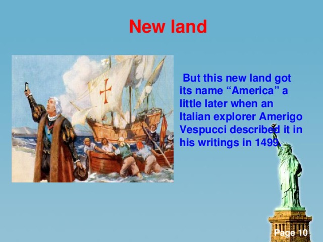 New land   But this new land got its name “America” a little later when an Italian explorer Amerigo Vespucci described it in his writings in 1499.