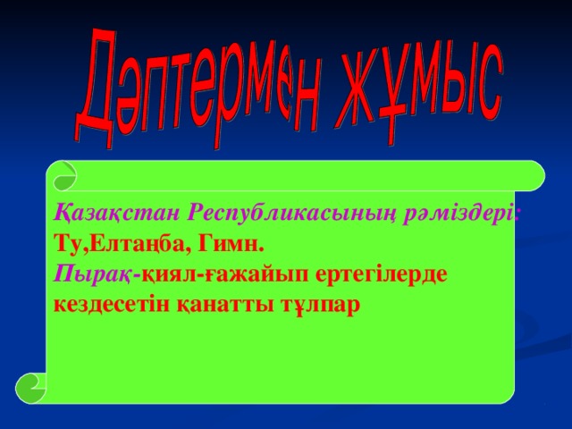 Қазақстан Республикасының рәміздері:  Ту,Елтаңба, Гимн. Пырақ- қиял-ғажайып ертегілерде кездесетін қанатты тұлпар