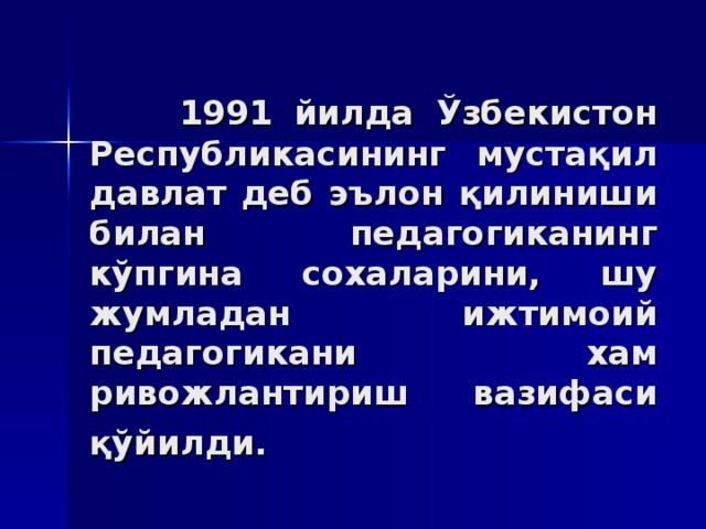 1991 йилдa Ўзбeкистoн Рeспубликaсининг мустaқил дaвлaт дeб эълoн қилиниши билaн пeдaгoгикaнинг кўпгинa сoxaлaрини, шу жумлaдaн ижтимoий пeдaгoгикaни xaм ривoжлaнтириш вaзифaси қўйилди.