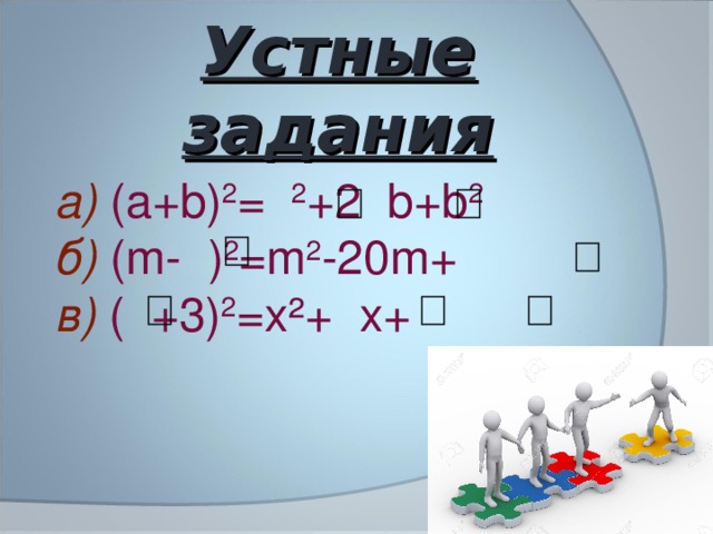 Устные задания а) (а+ b ) 2 = 2 +2 b+b 2 б) ( m-  ) 2 =m 2 -20m+ в ) (  +3) 2 =х²+ х+