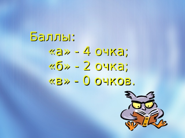 Баллы:  «а» - 4 очка;  «б» - 2 очка;   «в» - 0 очков.