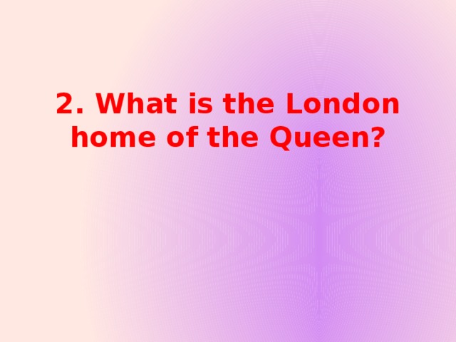2. What is the London home of the Queen?