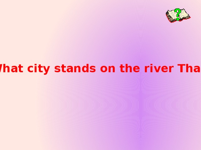 1. What city stands on the river Thames?