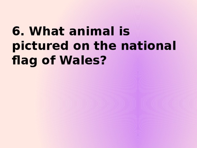 6. What animal is pictured on the national flag of Wales?
