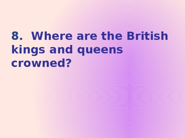8. Where are the British kings and queens crowned?