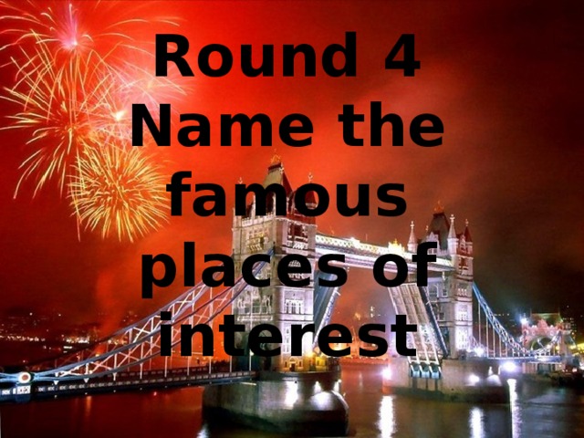Round 4 Name the famous places of interest
