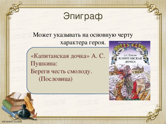 Эпиграф Может указывать на основную черту характера героя. «Капитанская дочка» А. С. Пушкина: Береги честь смолоду. (Пословица)