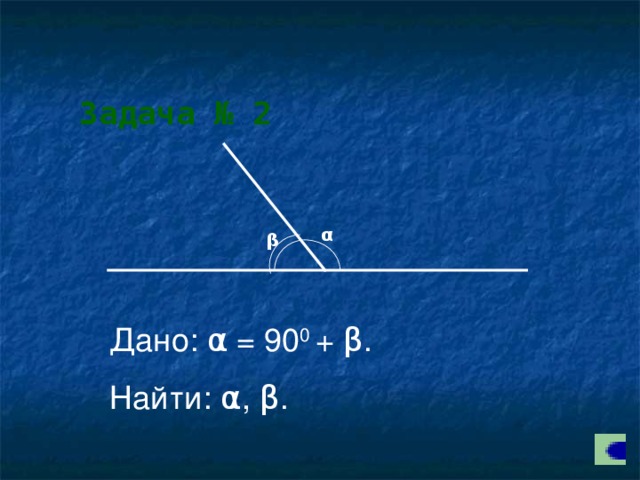 Задача № 2 α β Дано: α = 90 0 + β . Найти: α , β .