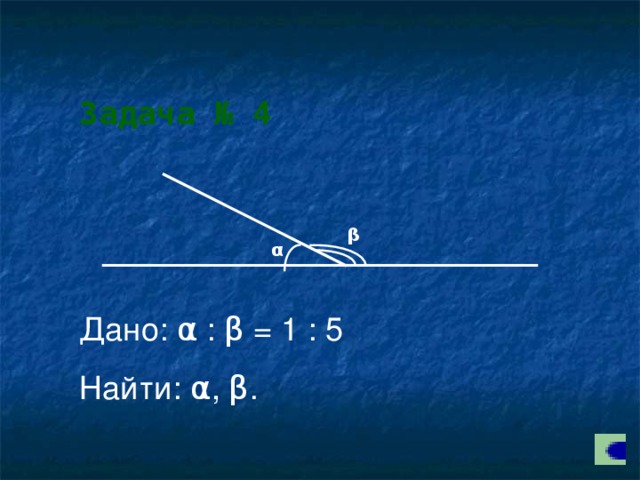 Задача № 4 β α Дано: α : β = 1 : 5 Найти: α , β .