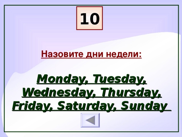 10 Назовите дни недели:  Monday, Tuesday, Wednesday, Thursday, Friday, Saturday, Sunday