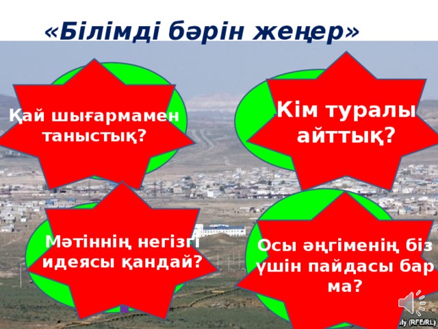 «Білімді бәрін жеңер»  Кім туралы айттық? Қай шығармамен таныстық? Жа рай Мәтіннің негізгі идеясы қандай? дар! Осы әңгіменің біз үшін пайдасы бар ма? сың .