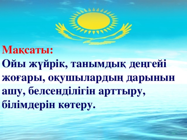 Мақсаты: Ойы жүйрік, танымдық деңгейі жоғары, оқушылардың дарынын ашу, белсенділігін арттыру, білімдерін көтеру.