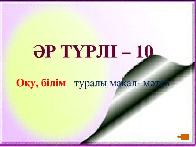 ӘР ТҮРЛІ – 10  Оқу, білім  туралы мақал- мәтел