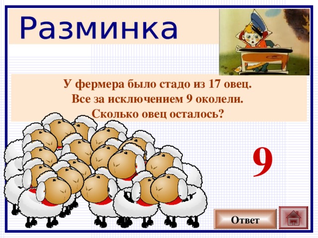 У фермера было стадо из 17 овец. Все за исключением 9 околели. Сколько овец осталось?  9 Ответ