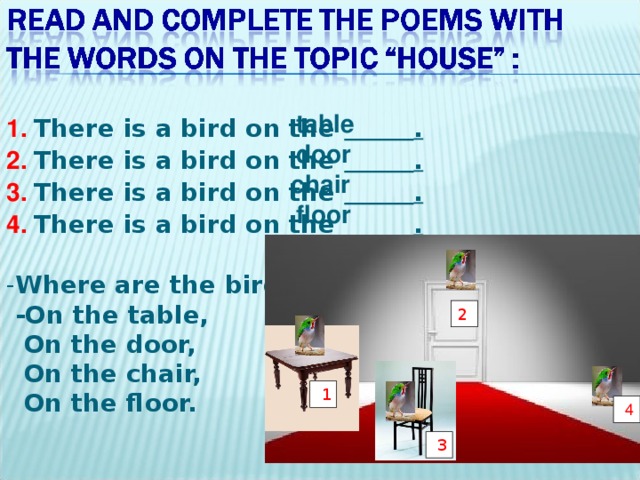 table 1.  There is a bird on the  . 2.  There is a bird on the  . 3.  There is a bird on the  . 4.  There is a bird on the  .  - Where are the birds?  -On the table,  On the door,  On the chair,  On the floor.  door chair floor 2 1 4 3