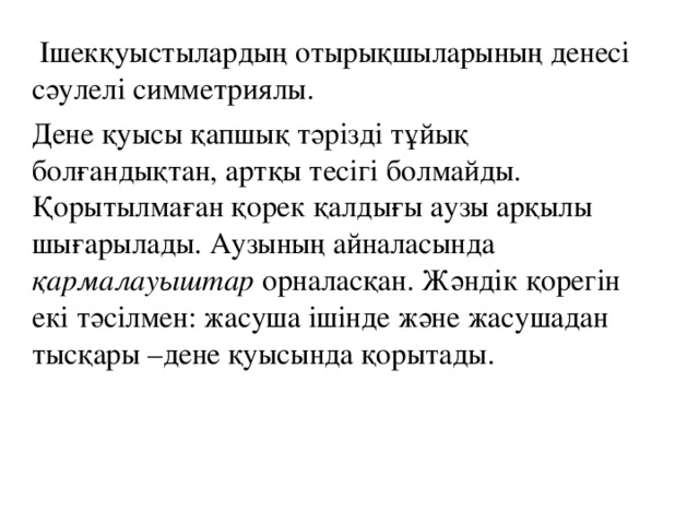 Ішекқуыстылардың отырықшыларының денесі сәулелі симметриялы. Дене қуысы қапшық тәрізді тұйық болғандықтан, артқы тесігі болмайды.  Қорытылмаған қорек қалдығы аузы арқылы шығарылады. Аузының айналасында қармалауыштар орналасқан. Жәндік қорегін екі тәсілмен: жасуша ішінде және жасушадан тысқары –дене қуысында қорытады.