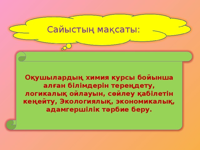 Сайыстың мақсаты: Оқушылардың химия курсы бойынша алған білімдерін тереңдету, логикалық ойлауын, сөйлеу қабілетін кеңейту, Экологиялық, экономикалық, адамгершілік тәрбие беру.