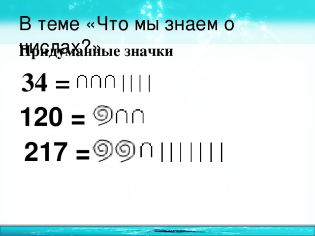 В теме «Что мы знаем о числах?» Придуманные значки 34  =  120 =  217 =