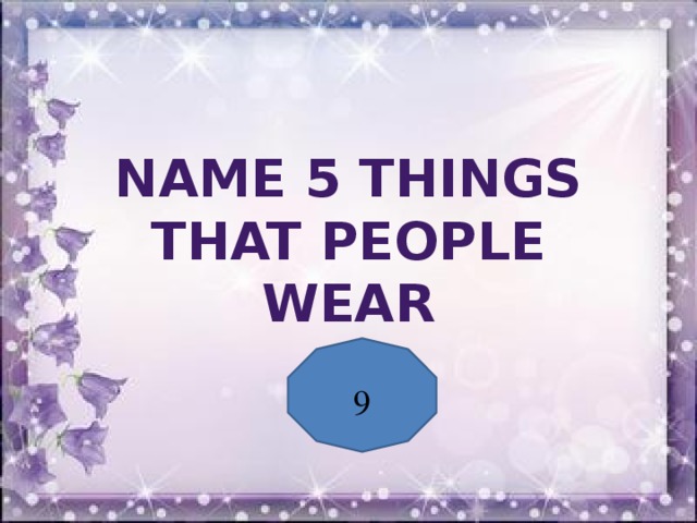 Name 5 things that people wear 9