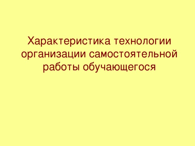 Характеристика технологии организации самостоятельной работы обучающегося