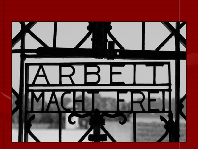 Слоган Arbeit macht frei - пароль всех концентрационных лагерей. Последняя надежда узников.