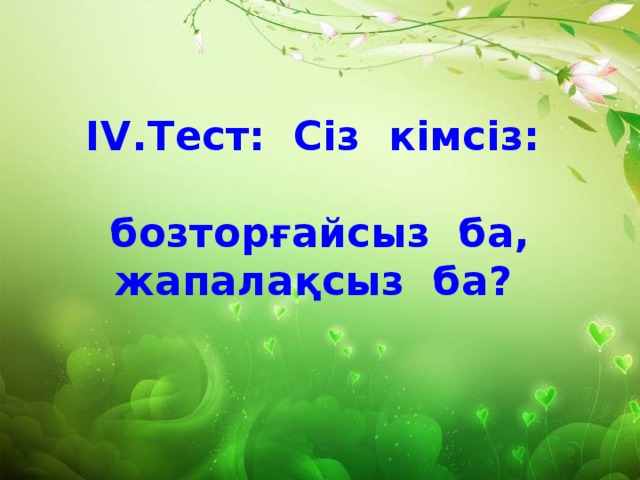 ІV.Тест: Сіз кімсіз:  бозторғайсыз ба,  жапалақсыз ба?