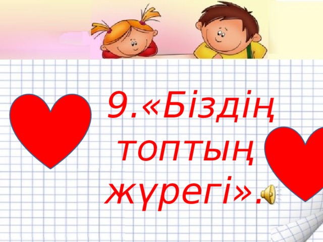 9.«Біздің топтың жүрегі».