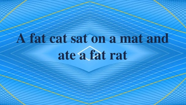A fat cat sat on a mat and ate a fat rat