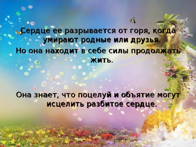 Сердце ее разрывается от горя, когда умирают родные или друзья. Но она находит в себе силы продолжать жить. Она знает, что поцелуй и объятие могут исцелить разбитое сердце.