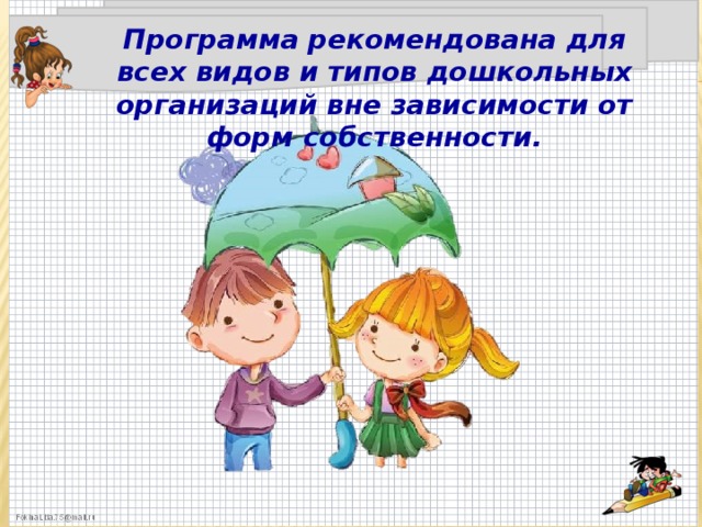 Программа рекомендована для всех видов и типов дошкольных организаций вне зависимости от форм собственности.