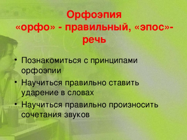 Орфоэпия  «орфо» - правильный, «эпос»-речь Познакомиться с принципами орфоэпии Научиться правильно ставить ударение в словах Научиться правильно произносить сочетания звуков